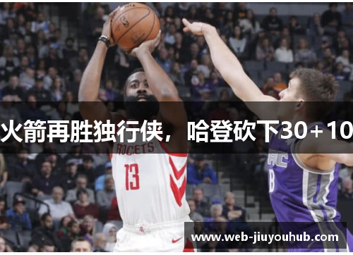 火箭再胜独行侠，哈登砍下30+10