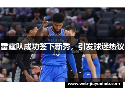 雷霆队成功签下新秀，引发球迷热议