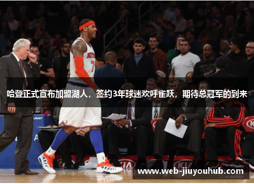 哈登正式宣布加盟湖人，签约3年球迷欢呼雀跃，期待总冠军的到来