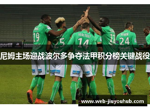 尼姆主场迎战波尔多争夺法甲积分榜关键战役