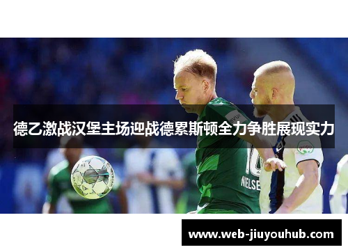 德乙激战汉堡主场迎战德累斯顿全力争胜展现实力