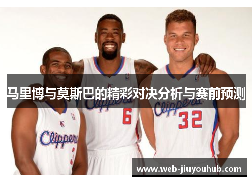 马里博与莫斯巴的精彩对决分析与赛前预测